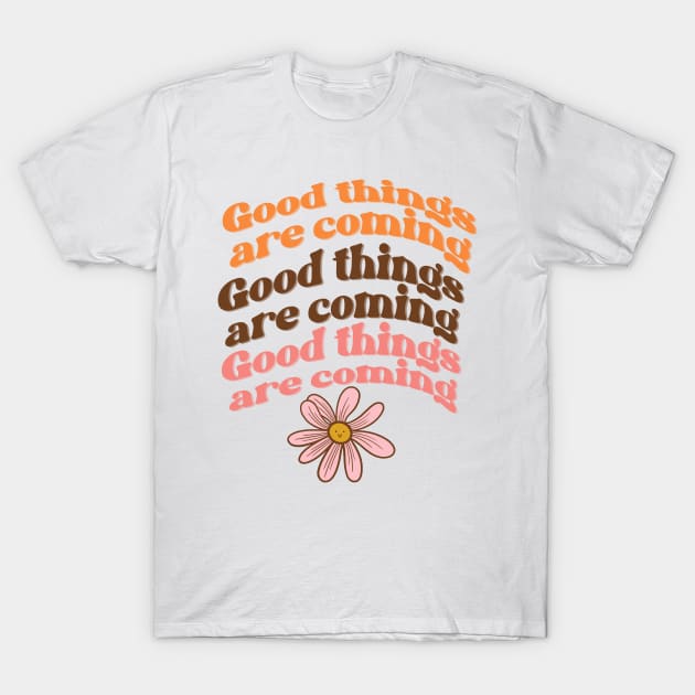 Good things are coming T-Shirt by Kimmygowland